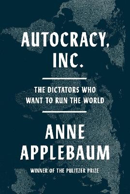 Autocracy, Inc. - Anne Applebaum