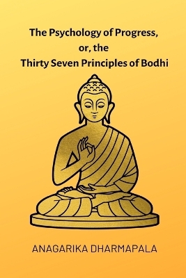 The Psychology of Progress, or, the Thirty Seven Principles of Bodhi - Anagarika Dharmapala