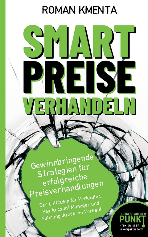 Smart Preise verhandeln - Gewinnbringende Strategien für erfolgreiche Preisverhandlungen - Roman Kmenta