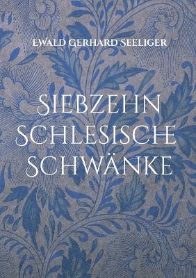 Siebzehn schlesische Schwänke - Ewald Gerhard Seeliger