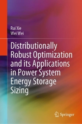 Distributionally Robust Optimization and its Applications in Power System Energy Storage Sizing - Rui Xie, Wei Wei