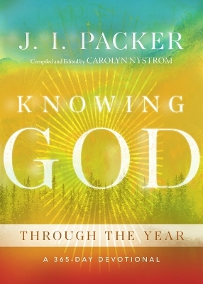 Knowing God Through the Year - J. I. Packer