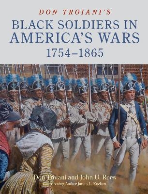 Don Troiani's Black Soldiers in America's Wars: 1754–1865 - John U. Rees