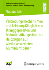 Verbindungsmechanismen und Leistungsfähigkeit von stranggepressten und feldunterstützt gesinterten Halbzeugen aus wiederverwerteten Aluminiumspänen - Alexander Koch