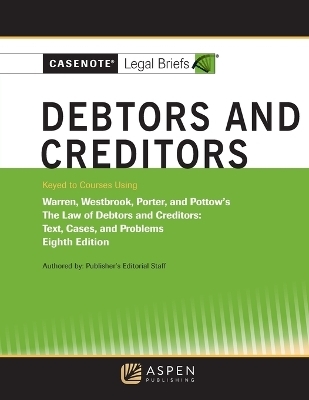 Casenote Legal Briefs for Debtors and Creditors, Keyed to Warren, Westbrook, Porter, and Pottow -  Casenote Legal Briefs