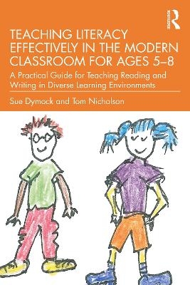 Teaching Literacy Effectively in the Modern Classroom for Ages 5–8 - Sue Dymock, Tom Nicholson