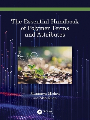 The Essential Handbook of Polymer Terms and Attributes - Munmaya K Mishra, Biao Duan