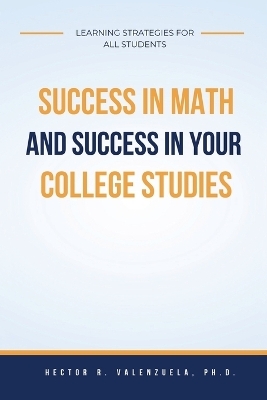 Success in Math and Success in Your College Studies - Hector R Valenzuela