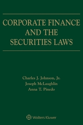 Corporate Finance and the Securities Laws -  Johnson Jr Charles J, Joseph McLaughlin, Anna T Pinedo
