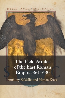 The Field Armies of the East Roman Empire, 361–630 - Anthony Kaldellis, Marion Kruse