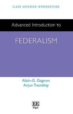 Advanced Introduction to Federalism - Alain -G. Gagnon, Arjun Tremblay