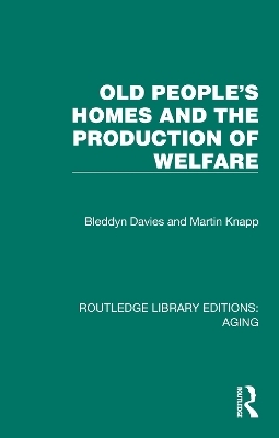 Old People's Homes and the Production of Welfare - Bleddyn Davies, Martin Knapp