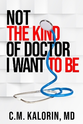 Not The Kind Of Doctor I Want To Be - MD Kalorin  C.M.