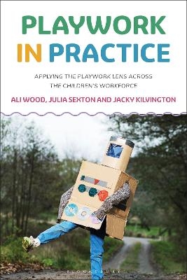 Playwork in Practice - Ali Wood, Julia Sexton, Jacky Kilvington