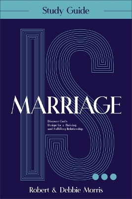 Marriage Is . . . Study Guide - Robert Morris, Debbie Morris