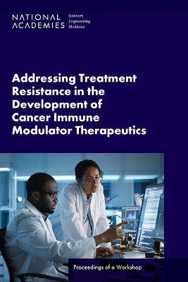 Addressing Treatment Resistance in the Development of Cancer Immune Modulator Therapeutics - Engineering National Academies of Sciences  and Medicine,  Health and Medicine Division,  Board on Health Sciences Policy, Development Forum on Drug Discovery  and Translation,  Board on Health Care Services