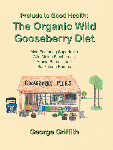 Prelude to Good Health: the Organic Wild Gooseberry Diet -  George Griffith