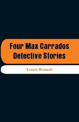 Four Max Carrados Detective Stories - Ernest Bramah