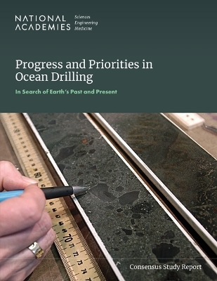 Progress and Priorities in Ocean Drilling: In Search of Earth's Past and Future - Engineering National Academies of Sciences  and Medicine,  Division on Earth and Life Studies,  Ocean Studies Board,  2025?2035 Decadal Survey of Ocean Sciences for the National Science Foundation