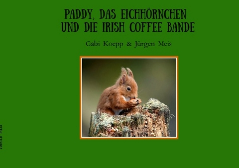 Paddy, das Eichhörnchen und die Irish Coffee Bande - Gabi Koepp, Jürgen Meis