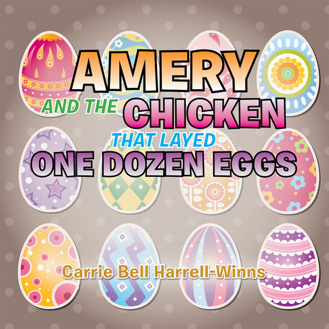 Amery and the Chicken That Layed One Dozen Eggs - Carrie Bell Harrell-Winns