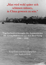 „Man wird wohl später sich schämen müssen, in China gewesen zu sein.“ Tagebuchaufzeichnungen des Assistenzarztes Dr. Georg Hillebrecht aus dem Boxerkrieg 1900 – 1902 - Georg Hillebrecht