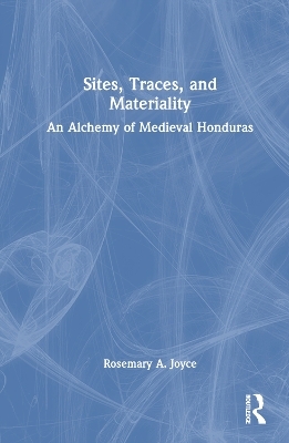 Sites, Traces, and Materiality - Rosemary A. Joyce