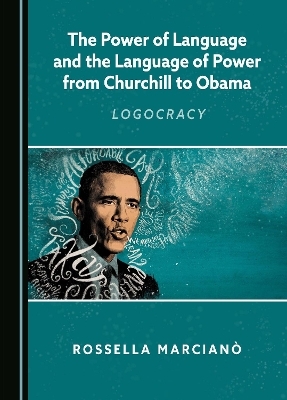 The Power of Language and the Language of Power from Churchill to Obama - Rossella Marcianò
