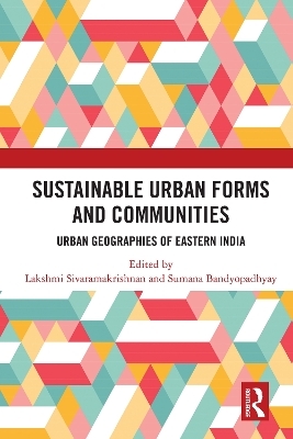 Sustainable Urban Forms and Communities: Urban Geographies of Eastern India - 