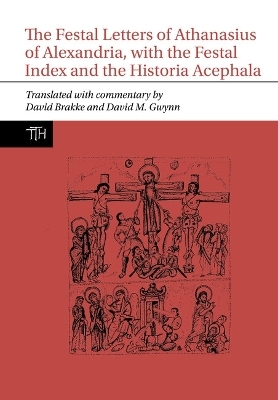 The Festal Letters of Athanasius of Alexandria, with the Festal Index and the Historia Acephala - David Brakke, David M. Gwynn