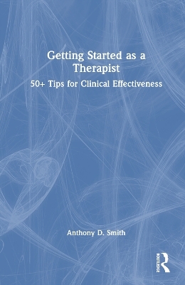 Getting Started as a Therapist - Anthony D. Smith