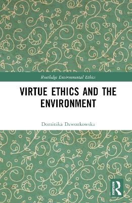 Virtue Ethics and the Environment - Dominika Dzwonkowska