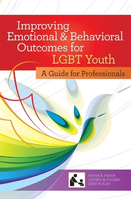 Improving Emotional and Behavioral Outcomes for LGBT Youth - Jeffrey M. Poirier, Gary M. Blau