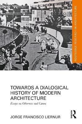 Towards a Dialogical History of Modern Architecture - Jorge Francisco Liernur