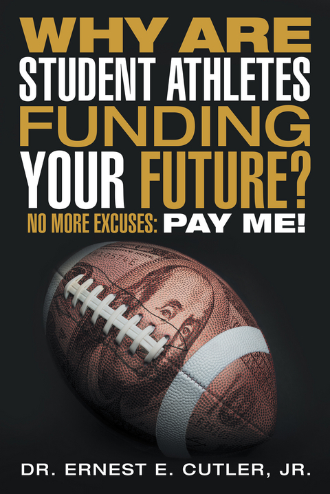 Why Are Student Athletes Funding Your Future? - Jr. Cutler  Ernest