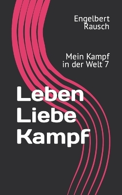 Leben Liebe Kampf - Engelbert Rausch