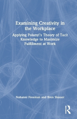Examining Creativity in the Workplace - Nahanni Freeman, Bren Slusser