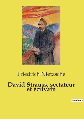 David Strauss, sectateur et �crivain - Friedrich Nietzsche