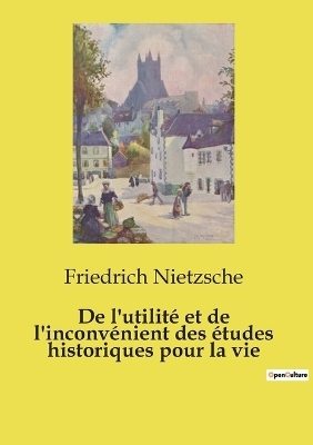 De l'utilit� et de l'inconv�nient des �tudes historiques pour la vie - Friedrich Nietzsche