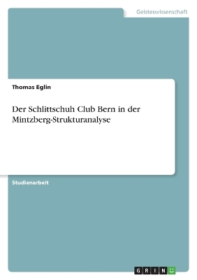 Der Schlittschuh Club Bern in der Mintzberg-Strukturanalyse - Thomas Eglin