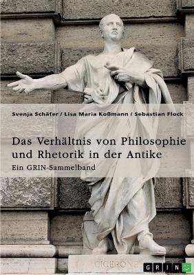 Das VerhÃ¤ltnis von Philosophie und Rhetorik in der Antike. Zum Ideal des Redners - Svenja SchÃ¤fer, Lisa Maria KoÃmann, Sebastian Flock