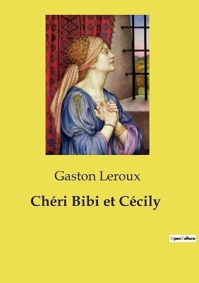 Ch�ri Bibi et C�cily - Gaston Leroux