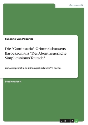 Die "Continuatio" Grimmelshausens Barockromans "Der Abentheuerliche Simplicissimus Teutsch" - Susanne von Pappritz