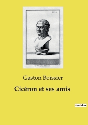 Cic�ron et ses amis - Gaston Boissier