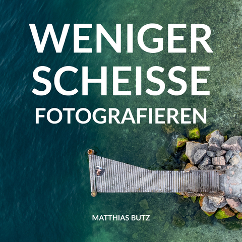 Weniger scheiße fotografieren - Matthias Butz