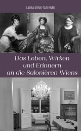 Das Leben, Wirken und Erinnern an die Salonièren Wiens - Laura König-Taschner