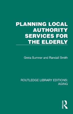 Planning Local Authority Services for the Elderly - Greta Sumner, Randall Smith