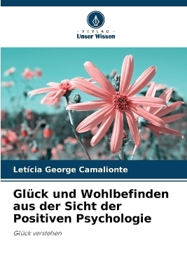 Gl�ck und Wohlbefinden aus der Sicht der Positiven Psychologie - Let�cia George Camalionte