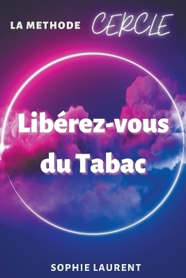 Libérez-vous du Tabac - La méthode CERCLE - Sophie Laurent