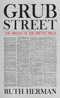 Grub Street: The Origins of the British Press - Ruth Herman